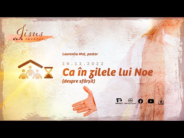 ISUS NE-A ÎNVĂȚAT - 9. CA ÎN ZILELE LUI NOE / DESPRE SFÂRȘIT - 19.11.2022