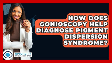 How Does Gonioscopy Help Diagnose Pigment Dispersion Syndrome? - Optometry Knowledge Base