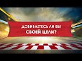 2. Добиваетесь ли вы своей цели? – серия «Время завершить начатое»