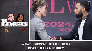 WHAT HAPPENS IF Luis Nery UPSETS Naoya Inoue? | The Mandatory with Bryan & Shantelle