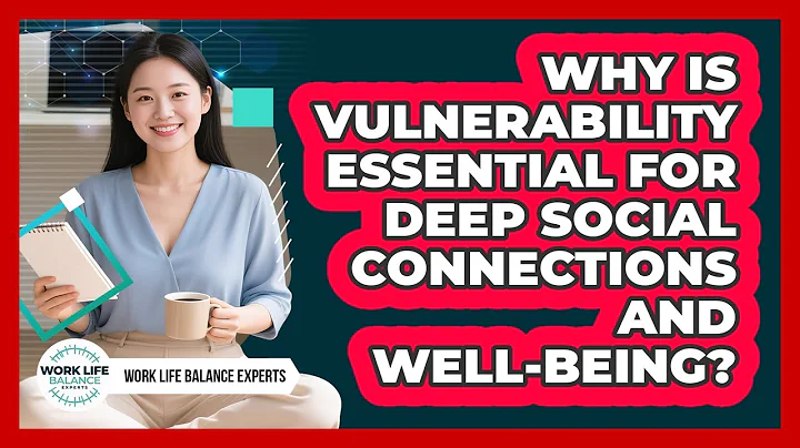 Why Is Vulnerability Essential For Deep Social Connections And Well-being?