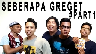 SEBERAPA GREGET #PART 1