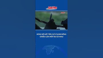 Đừng để mất tiền chỉ vì 6.000 đồng, chiêu lừa mới tại Cà Mau | Cần Thơ