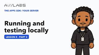 Running and testing locally, Part 2 | The Apps SDK: Your Server