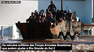 Os veículos anfíbios das Forças Armadas Brasileiras que podem ser úteis no Rio Grande do Sul