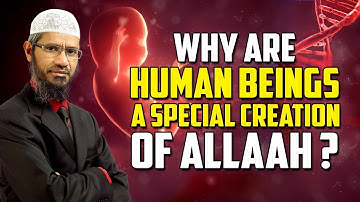 Why are Human Beings a Special Creation of Allah? - Dr Zakir Naik
