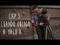 Cap 3: Cuando obligo a Yaco a ...