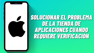 Cómo solucionar el problema de la tienda de aplicaciones cuando requiere verificación en iPhone