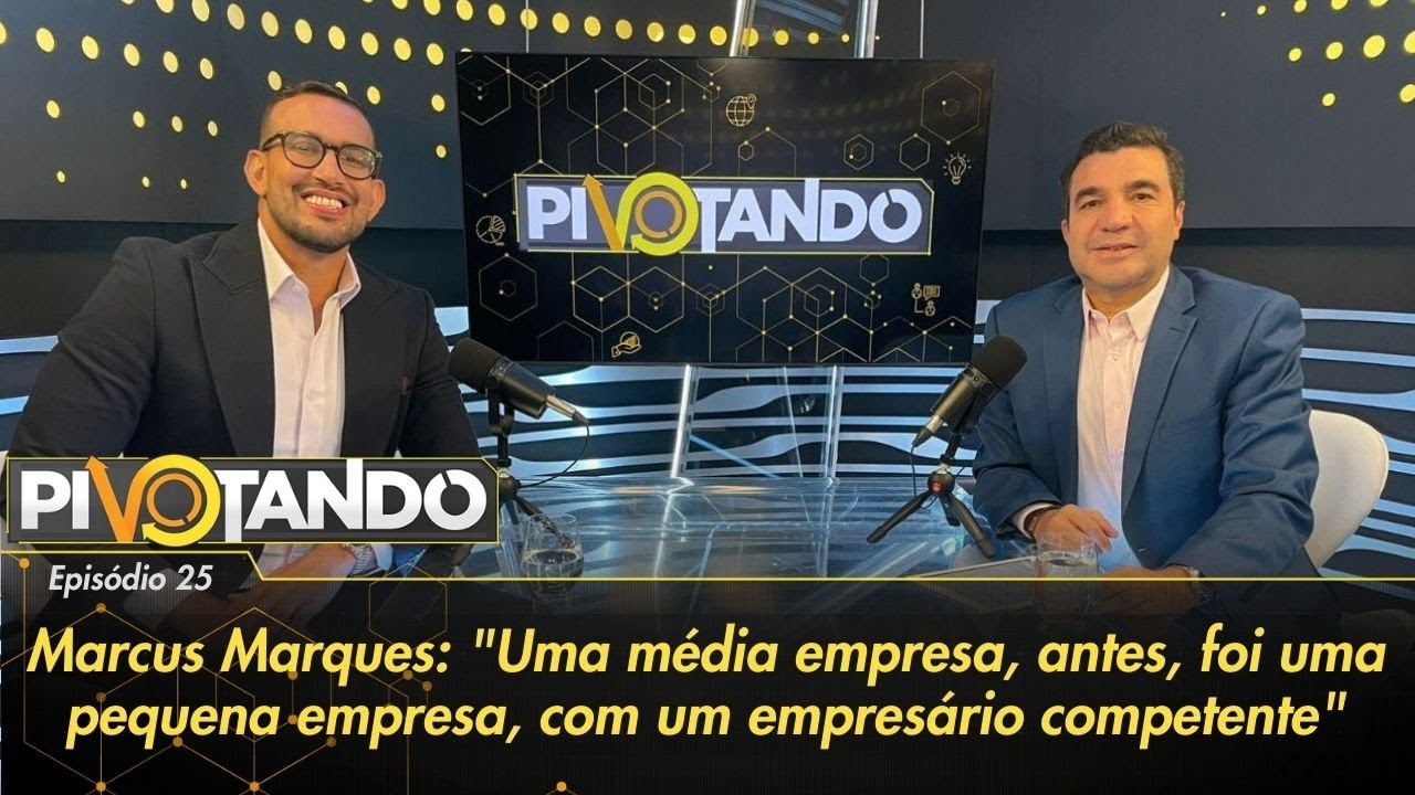 Marcus Marques: Uma média empresa antes foi uma pequena, com um empresário competente| Pivotando #25