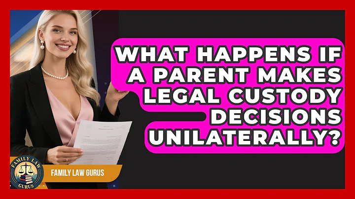What Happens If A Parent Makes Legal Custody Decisions Unilaterally? - Family Law Gurus