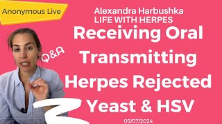 Receiving Oral, Transmitting, Rejected Because of Herpes, Yeast & HSV 05/07/2024 Live