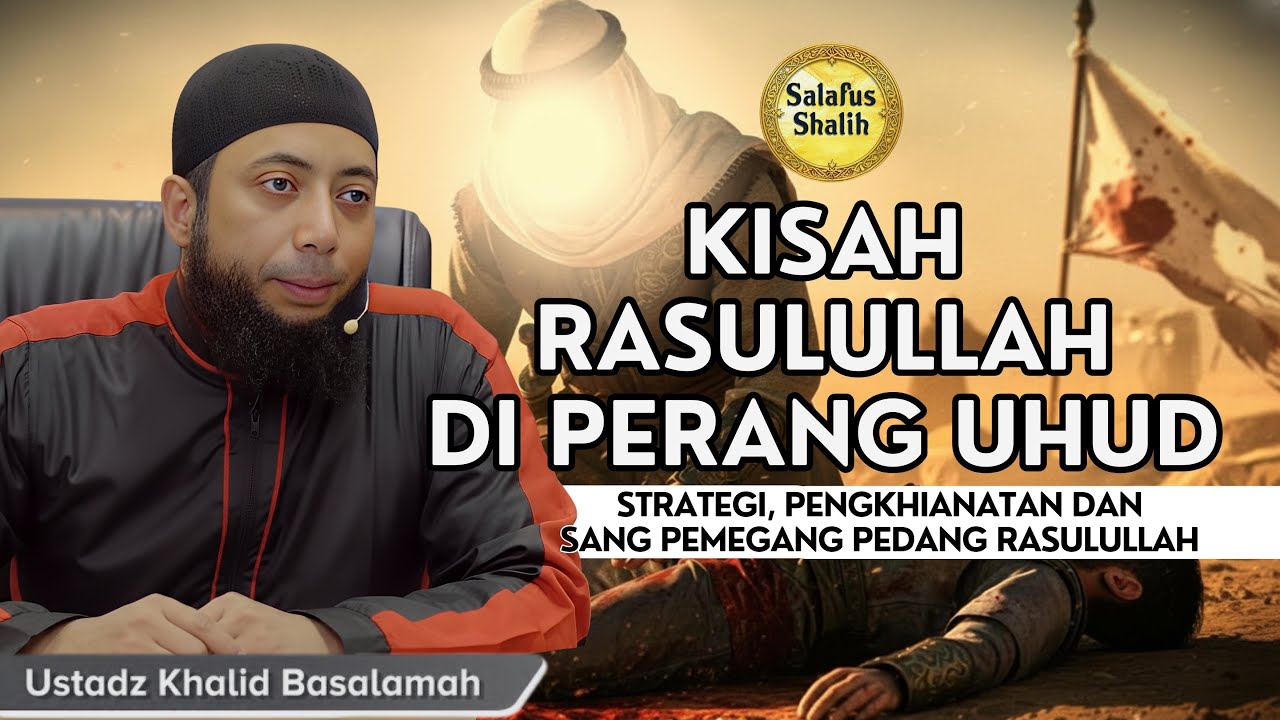 Kisah Perang Uhud : Strategi, Pengkhianatan dan Pemegang Pedang Rasulullah || Ust. Khalid Basalamah