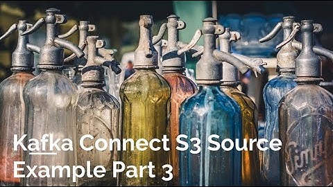 Kafka Connect S3 Source Example Part 3