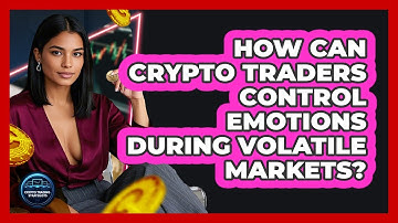 How Can Crypto Traders Control Emotions During Volatile Markets? - Crypto Trading Strategists