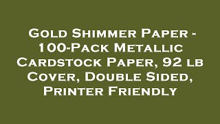 Gold Shimmer Paper - 100-Pack Metallic Cardstock Paper, 92 lb Cover, Double Sided, Printer Fr Review