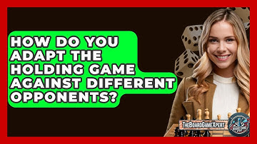 How Do You Adapt The Holding Game Against Different Opponents? - The Board Game Xpert