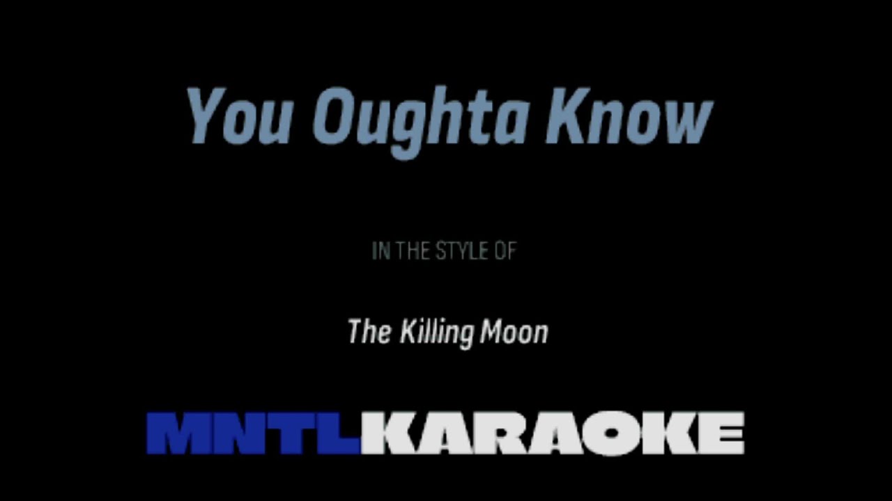 Watch The Killing Moon – You Oughta Know 🎤 MNTL KARAOKE on YouTube Watch The Killing Moon – You Oughta Know 🎤 MNTL KARAOKE on YouTube