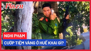 Nghi phạm nổ súng AK cướp tiệm vàng ở Huế khai gì? - PLO