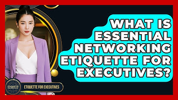 What Is Essential Networking Etiquette For Executives? - Etiquette for Executives