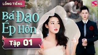 BÁ ĐẠO ÉP HÔN - Tập 01 [Thuyết Minh] | Siêu Phẩm Ngôn Tình Tổng Tài Ngọt Ngào Mới Hay Nhất 2024