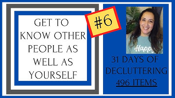 GET TO KNOW OTHER PEOPLE AS WELL AS YOURSELF - 31 DAY DECLUTTER CHALLENGE(REVERSED) #6