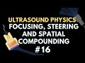 Beam Focusing, Steering and Spatial Compounding | Ultrasound Physics | Radiology Physics Course #16