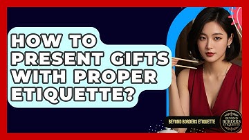 How To Present Gifts With Proper Etiquette? - Beyond Borders Etiquette