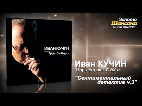 Иван Кучин - Сентементальный Детектив Ч.3