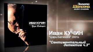 Video thumbnail of "Иван Кучин - Сентементальный детектив ч.3"