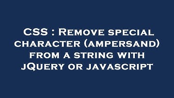 CSS : Remove special character (ampersand) from a string with jQuery or javascript
