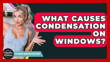 What Causes Condensation On Windows? - Explaining Household Mysteries