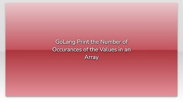 GoLang Print the Number of Occurances of the Values in an Array