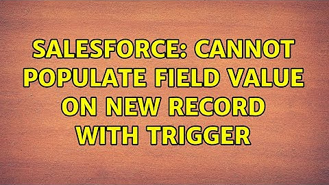 Salesforce: Cannot populate field value on new record with trigger (2 Solutions!!)