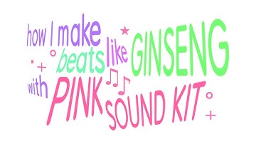 how i make beats like GINSENG (w/ PINK SOUND KIT)