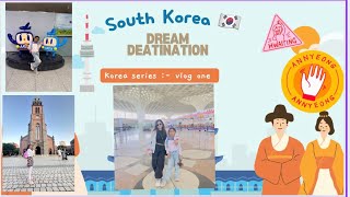 South Korea 🇰🇷:- Vlog 1 ( Our dream destination)