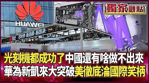 中國光刻機都做出來了！他直言「還有什麽做不出來」｜華為聯手新凱來突破封鎖 美制裁「徹底破功」成國際笑柄 #獨家觀點 #環球大戰線