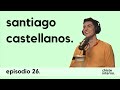 Episodio 26  santiago castellanos