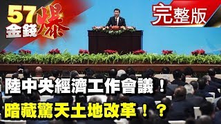 陸中央經濟工作會議！暗藏驚天土地改革！？《５７金錢爆》2017.1221