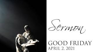 Sermon, Good Friday, April 2, 2021