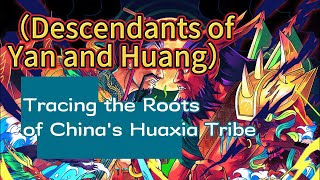 Descendants of Yan and Huang: Tracing the Roots of China's Huaxia Tribe