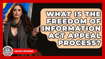 What Is The Freedom Of Information Act Appeal Process? - Learn About Libertarianism