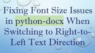 Fixing Font Size Issues in python-docx When Switching to Right-to-Left Text Direction