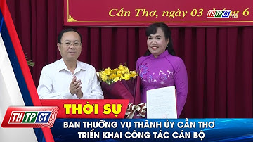 Ban thường vụ Thành ủy Cần Thơ triển khai công tác cán bộ | Cần Thơ TV