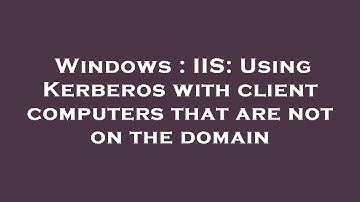 Windows : IIS: Using Kerberos with client computers that are not on the domain