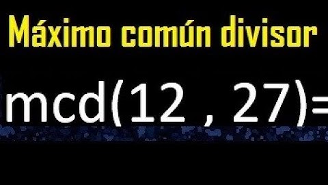 mcd 12 y 27 , maximo comun divisor , como se halla , ejemplos
