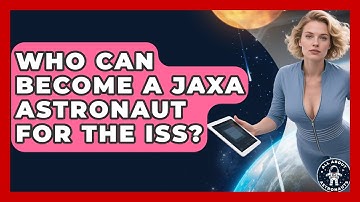 Who Can Become A JAXA Astronaut For The ISS? - All About Astronauts