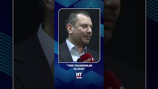 Ertuğrul Doğan: Önümüzdeki günlerde yeni transferler de olacak!