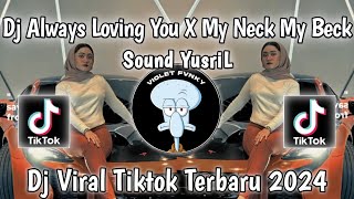 DJ ALWAYS LOVING YOU X MY NECK MY BACK SOUND YUSRIL VIRAL TIK TOK 2024 TERBARU YG KALIAN CARI ‼️