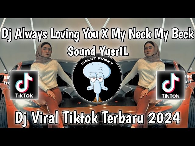 DJ ALWAYS LOVING YOU X MY NECK MY BACK SOUND YUSRIL VIRAL TIK TOK 2024 TERBARU YG KALIAN CARI ‼️ class=