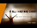 We The Kingdom - If All I Had Was Christ [Lyric Video]